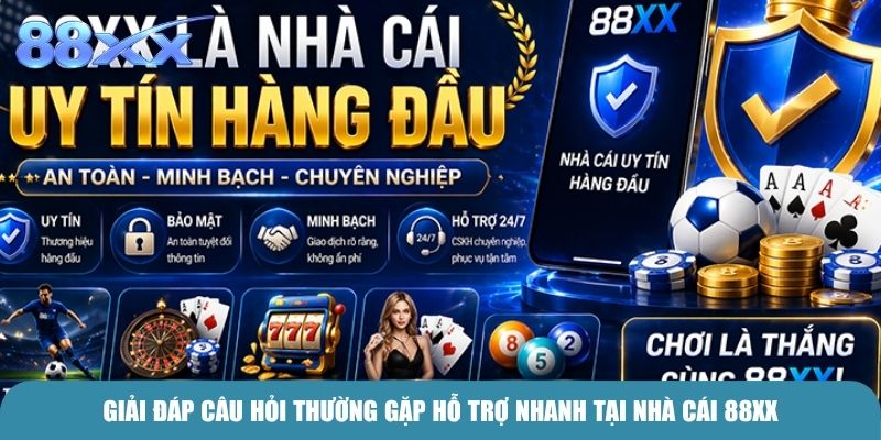 Giải đáp câu hỏi thường gặp hỗ trợ nhanh tại nhà cái 88xx